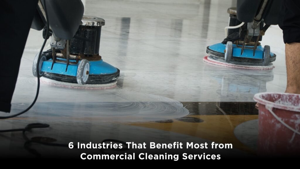 6 Industries That Benefit Most from Commercial Cleaning Services Cleaning Services